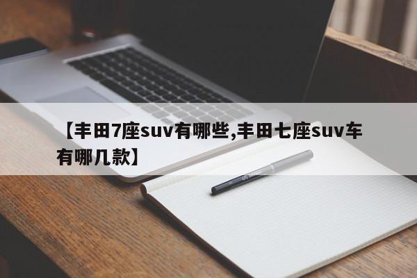 【丰田7座suv有哪些,丰田七座suv车有哪几款】