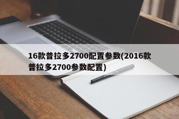 16款普拉多2700配置参数(2016款普拉多2700参数配置)